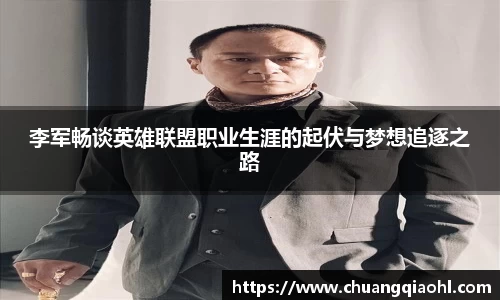 李军畅谈英雄联盟职业生涯的起伏与梦想追逐之路